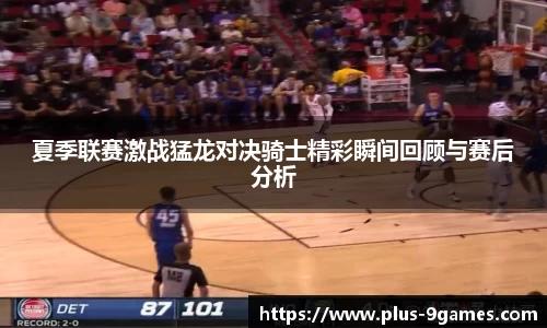夏季联赛激战猛龙对决骑士精彩瞬间回顾与赛后分析