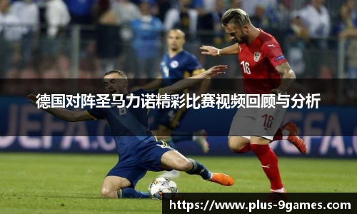 德国对阵圣马力诺精彩比赛视频回顾与分析