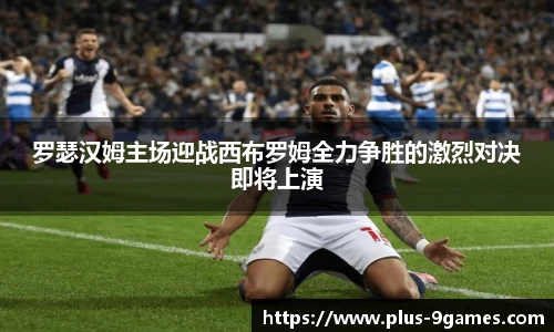罗瑟汉姆主场迎战西布罗姆全力争胜的激烈对决即将上演