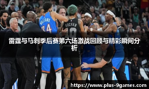 雷霆与马刺季后赛第六场激战回顾与精彩瞬间分析
