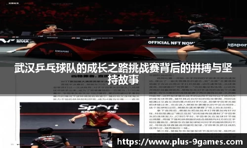 武汉乒乓球队的成长之路挑战赛背后的拼搏与坚持故事